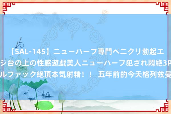 【SAL-145】ニューハーフ専門ペニクリ勃起エステ20人4時間 マッサージ台の上の性感遊戯美人ニューハーフ犯され悶絶3Pアナルファック絶頂本気射精！！ 五年前的今天格列兹曼加盟巴萨，出战102场35球17助