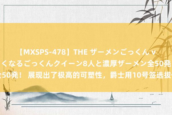 【MXSPS-478】THE ザーメンごっくん vol.2 飲めば飲むほどエロくなるごっくんクイーン8人と濃厚ザーメン全50発！ 展现出了极高的可塑性，爵士用10号签选拔他是尽头可以的操作？