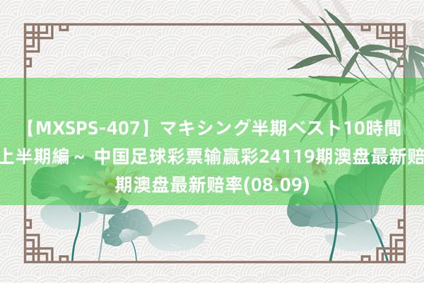 【MXSPS-407】マキシング半期ベスト10時間 ～2015年上半期編～ 中国足球彩票输赢彩24119期澳盘最新赔率(08.09)